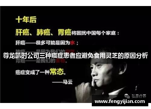 尊龙凯时公司三种癌症患者应避免食用灵芝的原因分析